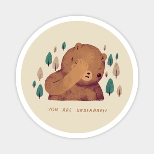 you are unbearable Magnet